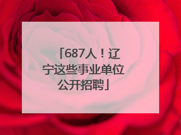 687人！辽宁这些事业单位公开招聘